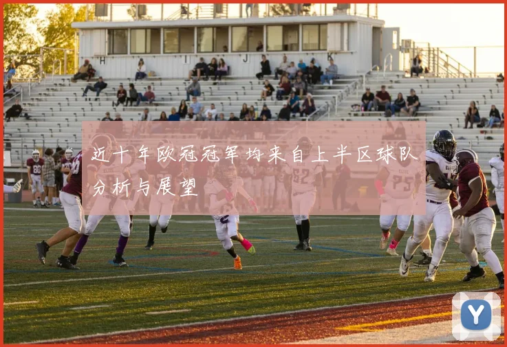 近十年欧冠冠军均来自上半区球队分析与展望