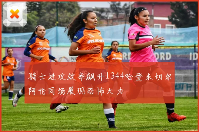 骑士进攻效率飙升1344哈登米切尔阿伦同场展现恐怖火力